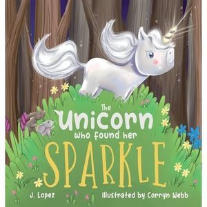 The Unicorn Who Found Her Sparkle -- J. Lopez